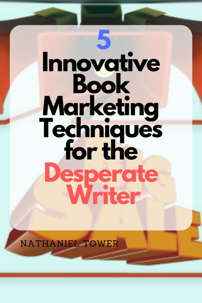 5 Innovative Book Marketing Techniques for the Desperate Writer