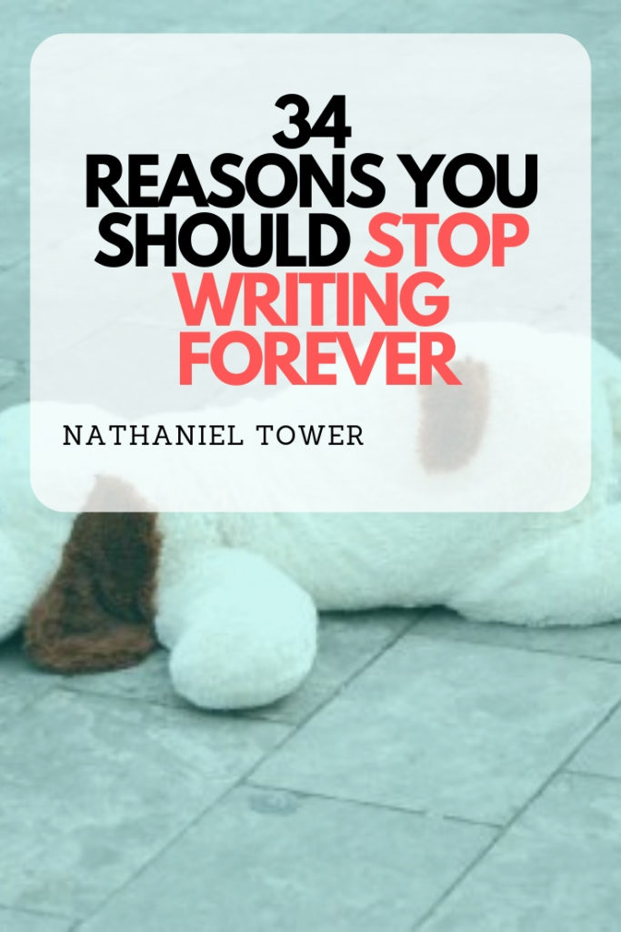 34 reasons you should stop writing forever (seriously, never give up on writing)