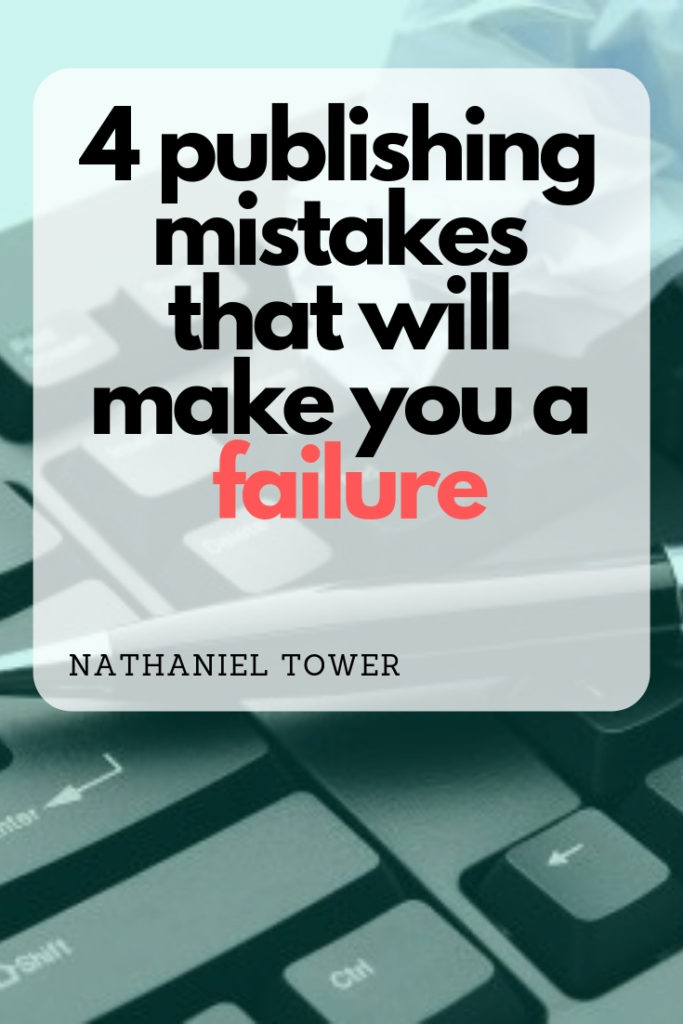 4 publishing mistakes that will make you a failure