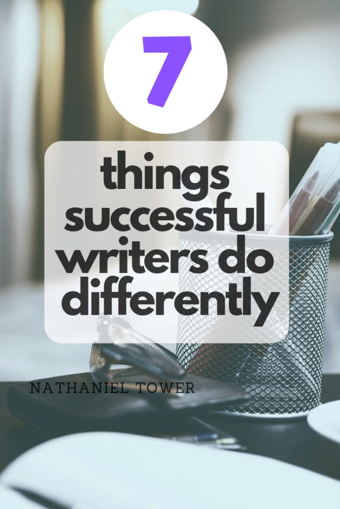 7 things successful writers do that you aren't doing